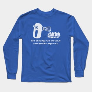 The Beatings Will Continue Until Morale Improves Long Sleeve T-Shirt